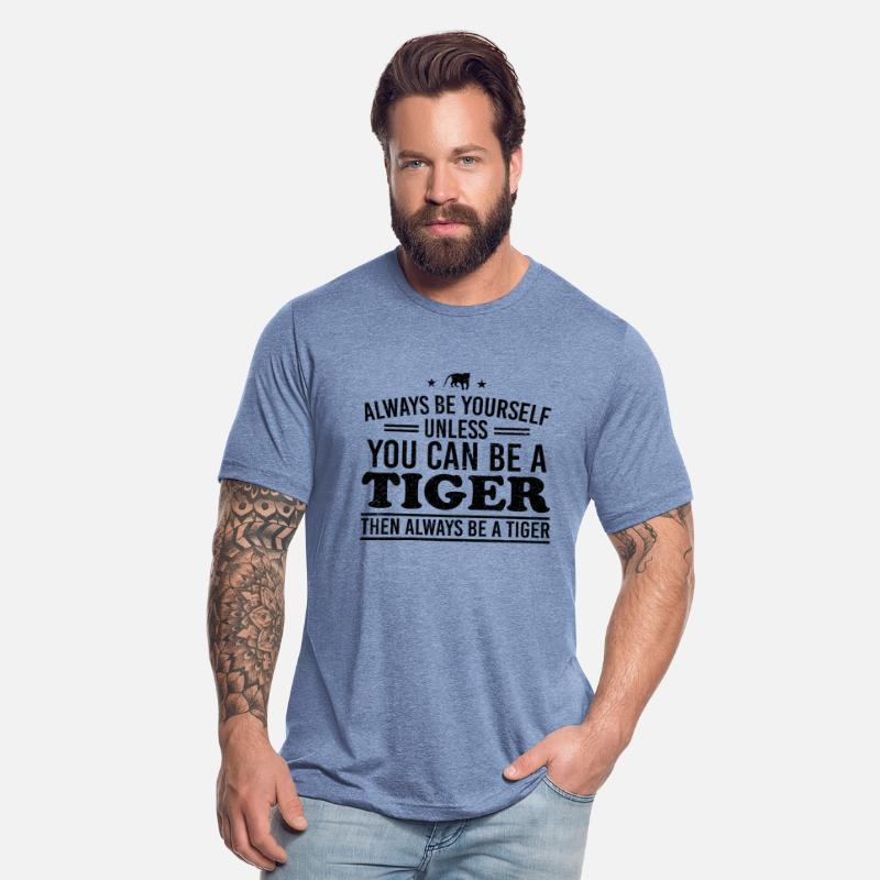 Always Be Yourself Unless You Can Be A Tiger