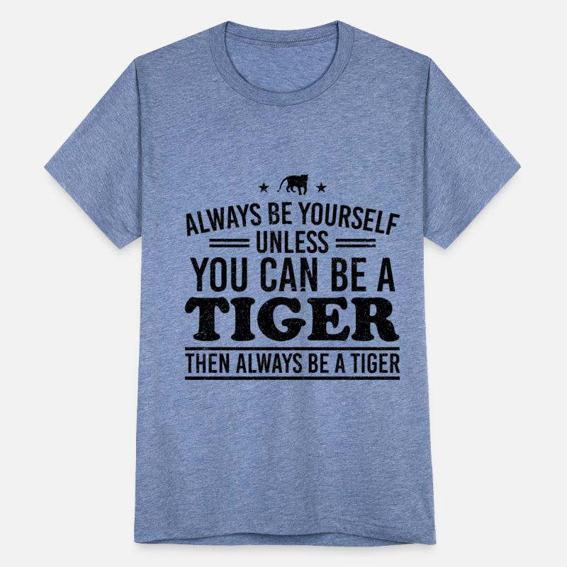 Always Be Yourself Unless You Can Be A Tiger