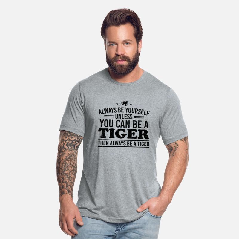 Always Be Yourself Unless You Can Be A Tiger