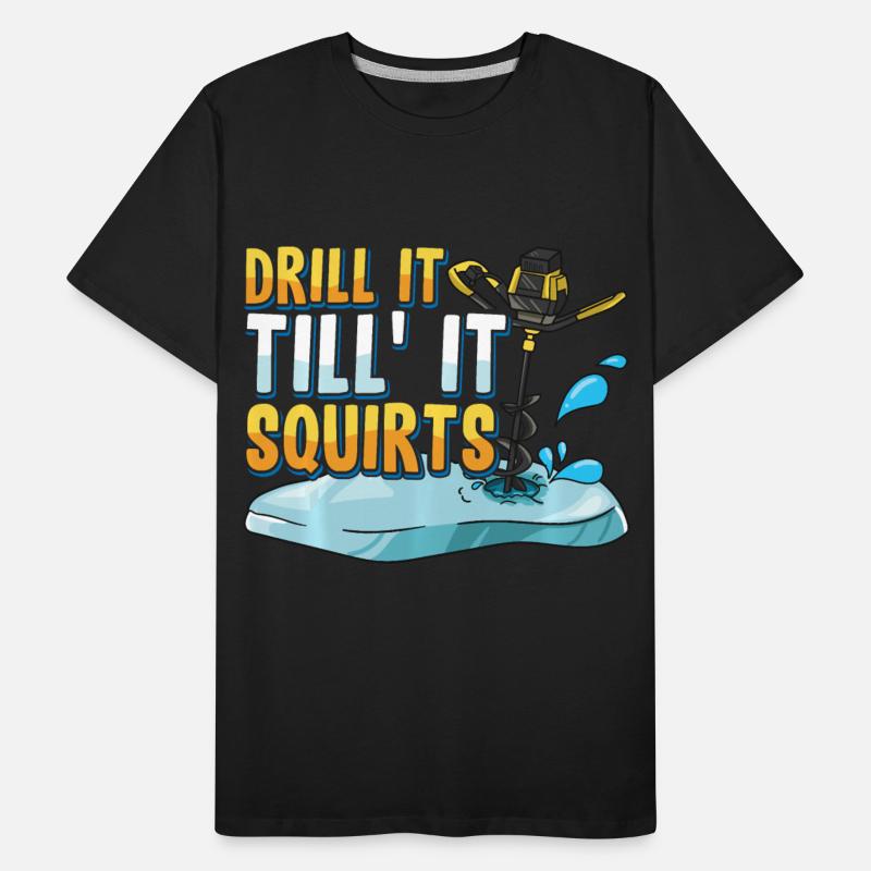 Drill It Till It Squirts Funny Ice Fishing Gift