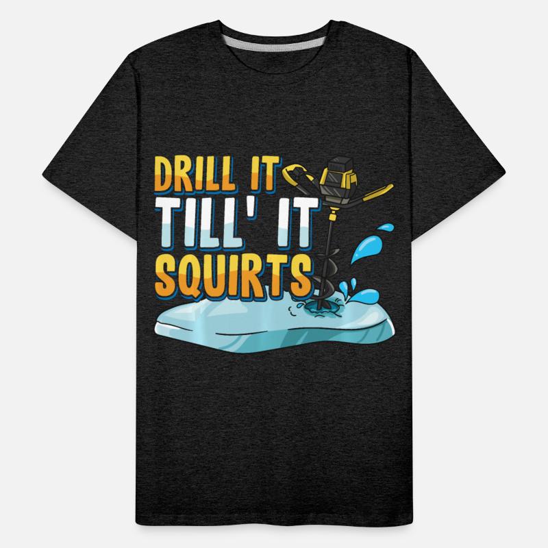 Drill It Till It Squirts Funny Ice Fishing Gift