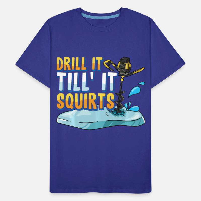 Drill It Till It Squirts Funny Ice Fishing Gift