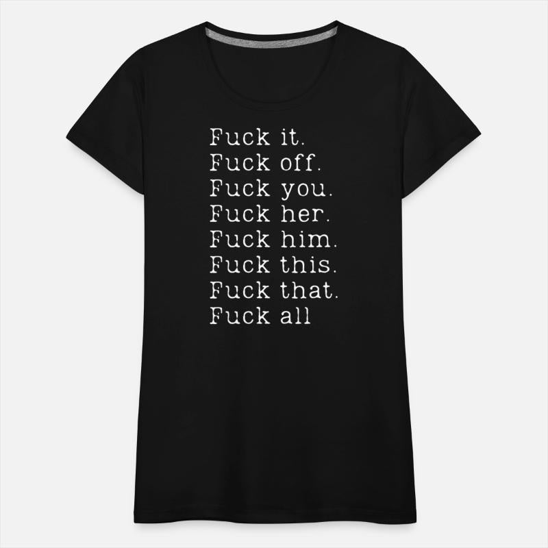 Fuck it Fuck off Fuck you Fuck her Fuck him Fuck